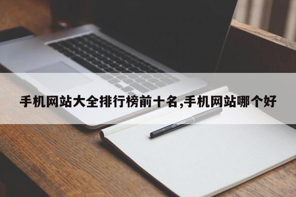 手机网站大全排行榜前十名,手机网站哪个好